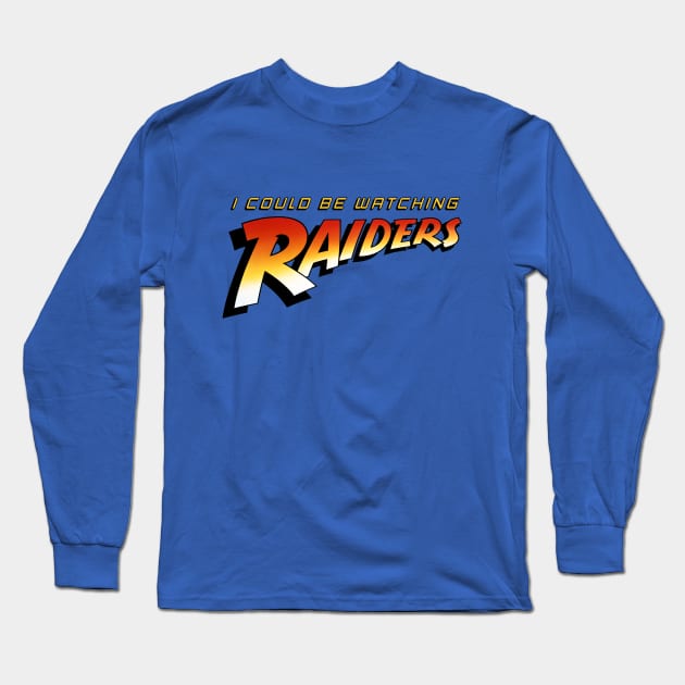 I Could Be Watching Raiders Long Sleeve T-Shirt by IndianaJonesMinute